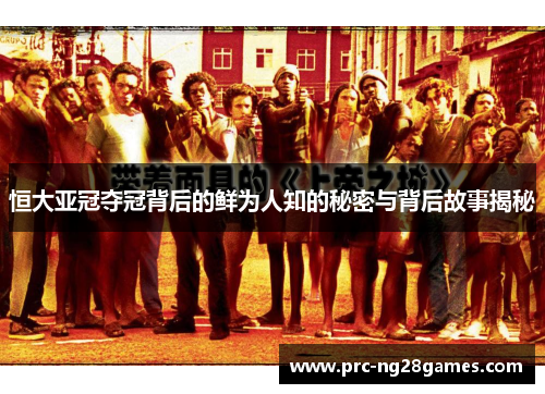 恒大亚冠夺冠背后的鲜为人知的秘密与背后故事揭秘