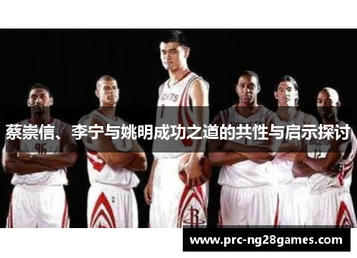 蔡崇信、李宁与姚明成功之道的共性与启示探讨 蔡崇信、李宁与姚明成功之道的共性与启示探讨
