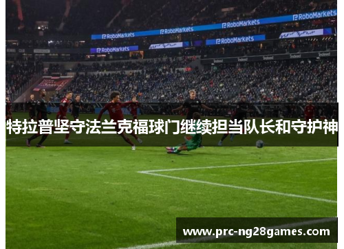 特拉普坚守法兰克福球门继续担当队长和守护神